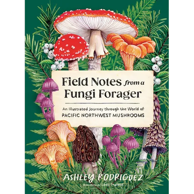 Field Notes from a Fungi Forager: An Illustrated Journey Through the World of Pacific Northwest Mushrooms - Hardcover - Product Image